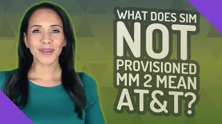 What does SIM not provisioned mm 2 mean AT T