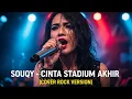 SOUQY - CINTA STADIUM AKHIR | COVER ROCK VERSION