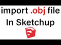 How to import obj file in SketchUp