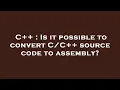 C Is it possible to convert source code to assembly