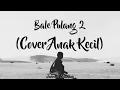 Lagu Bale pulang 2 (Angin Datang Kasih Kabar  lirik cover anak kecil | Gihon)