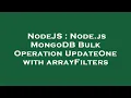 NodeJS Node js MongoDB Bulk Operation UpdateOne with arrayFilters
