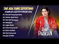 Download Lagu RONY PARULIAN - TAK ADA YANG SEPERTIMU - PESONA SEDERHANA - TAK ADA UJUNGNYA || POP INDO TERPOPULER