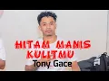 Lagu TONY GACE || HITAM MANIS KULITMU || COVER