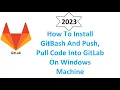 How to Install Gitbash and push pull code into the gitlab on Windows From Scratch
