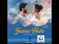 Download Lagu Jaana Nahi | Full Song Audio | Faheem Abdullah /Feat\