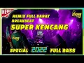DJ REMIX FULL BARAT BREAKBEAT SUPER KENCANG SPECIAL 2022 FULL BASS