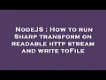 NodeJS How to run Sharp transform on readable http stream and write toFile