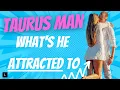 TAURUS MAN WHAT is he ATTRACTED TO