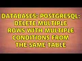 Databases PostgreSQL Delete Multiple Rows with multiple Conditions from the same table