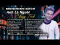 Lagu Anh Là Người Chung Tình | Tuyển Tập Ballad Buồn Khiến Tim Ai Cũng Nhói - Ký Ức 8x - 9x Sâu Lắng