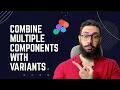 Combining multiple components with variants together - Figma