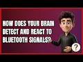 How Does Your Brain Detect and React to Bluetooth Signals