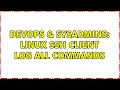 DevOps SysAdmins Linux ssh client log all commands 3 Solutions