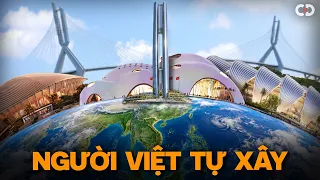 Người Việt Đang Tự Tay Xây Dựng Các Công Trình Biểu Tượng Như Thế Nào?