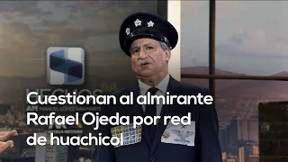 OJEDA Y EL HUACHICOL | Cuestionan al almirante Rafael Ojeda por la red ligada a sus sobrinos