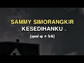 Lagu Sammy Simorangkir - Kesedihanku (speed up + lyric)