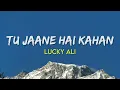 Tu Jaane Hai Kahan - Lucky Ali | (Lyrics)
