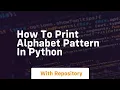 how to print alphabet pattern in python