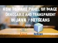 How to make an panel or image draggable and transparent using Java Netbeans