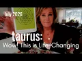 TAURUS July 2026 WOW Sudden Financial Windfall Love Opens Up Your Spiritual Life