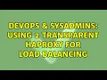 DevOps SysAdmins Using 2 Transparent HAProxy for load balancing