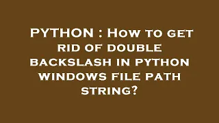 PYTHON How to get rid of double backslash in python windows file path string