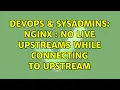 DevOps SysAdmins nginx no live upstreams while connecting to upstream 2 Solutions