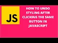 How to undo styling after clicking the same button in JavaScript