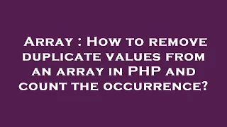 Array How to remove duplicate values from an array in PHP and count the occurrence