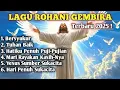 Download Lagu Lagu Rohani Gembira Kristen Terbaru 2025 | Pujian Sukacita Semangat Pagi Hati Damai \u0026 Diberkati