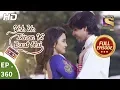 Download Lagu Yeh Un Dinon Ki Baat Hai - Ep 360 - Full Episode - 6th February, 2019