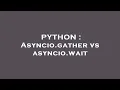 PYTHON Asyncio gather vs asyncio wait