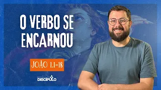 A encarnação e divindade de Cristo | João 1.1-18