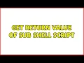 Get Return value of sub shell script 3 Solutions