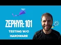 Zephyr 101 - Testing Without Hardware