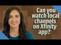 Can you watch local channels on Xfinity app