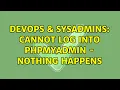 DevOps SysAdmins Cannot Log Into phpMyAdmin - Nothing Happens 4 Solutions