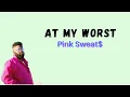 Lagu At my Worst - Pink Sweats$ (Lirik dan Terjemahan Indonesia)