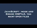 JavaScript node and Error EMFILE too many open files