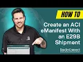 How to Create an ACI eManifest with an E29B Shipment
