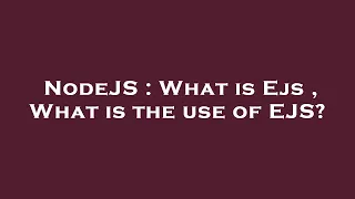 NodeJS What is Ejs What is the use of EJS