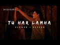 Download Lagu Tu Har Lamha - Arijit Singh Song | Slowed And Reverb Lofi Mix