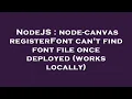 NodeJS node-canvas registerFont can t find font file once deployed works locally