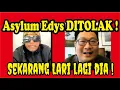 ASYLUM EDYS DITOLAK ! SEKARANG LARI LAGI DIA