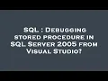 SQL Debugging stored procedure in SQL Server 2005 from Visual Studio