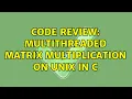 Code Review Multithreaded matrix multiplication on Unix in C