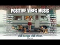 Download Lagu A Playlist Full of Positive Vibes Music 💞 || English Songs Love Playlist — Daisies, Back to friends