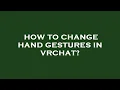 How to change hand gestures in vrchat