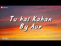Tu Hai Kahan – AUR (Lyrics Video) | Official Song Lyrics